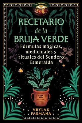Recetario de la Bruja Verde: Fórmulas Mágicas, Medicinales Y Rituales del Sendero Esmeralda by Faemana, Vrylak