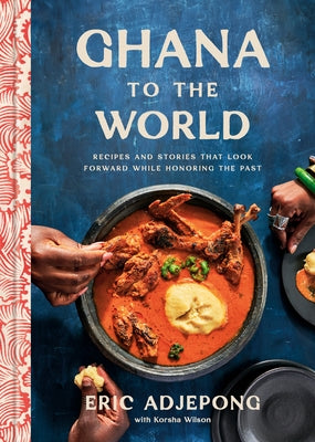 Ghana to the World: Recipes and Stories That Look Forward While Honoring the Past by Adjepong, Eric