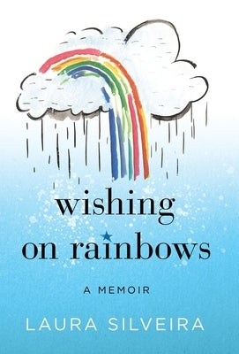 Wishing on Rainbows: A Memoir by Silveira, Laura