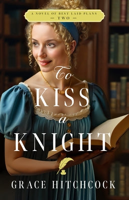 To Kiss a Knight: A Novel of Best Laid Plans 2 by Hitchcock, Grace