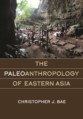 The Paleoanthropology of Eastern Asia by Bae, Christopher J.