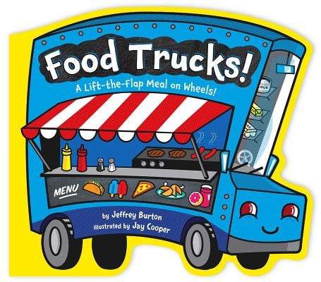 Food Trucks!: A Lift-The-Flap Meal on Wheels! by Burton, Jeffrey