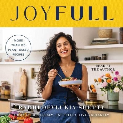 Joyfull: Cook Effortlessly, Eat Freely, Live Radiantly (a Cookbook) by Devlukia-Shetty, Radhi