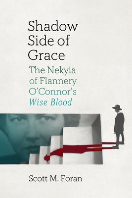 Shadow Side of Grace: The Nekyia of Flannery O'Connor's Wise Blood by Foran, Scott M.