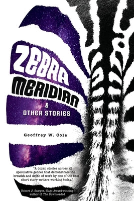 Zebra Meridian and Other Stories by Cole, Geoffrey W.