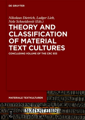 Theory and Classification of Material Text Cultures: Concluding Volume of the CRC 933 by Dietrich, Nikolaus