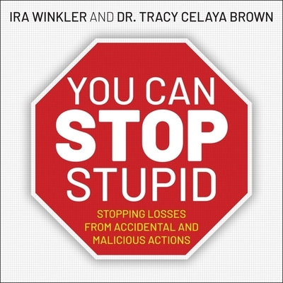 You Can Stop Stupid Lib/E: Stopping Losses from Accidental and Malicious Actions by Winkler, Ira