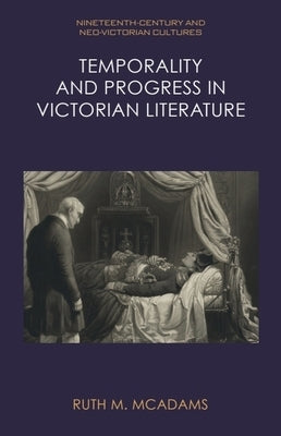 Temporality and Progress in Victorian Literature by McAdams, Ruth M.