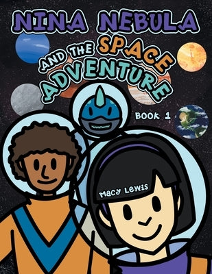 Nina Nebula and the Space Adventure: Book 1 by Lewis, Macy