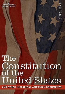 The Constitution of the United States and Other Historical American Documents: Including the Declaration of Independence, the Articles of Confederatio by The United States of America