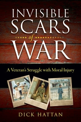 Invisible Scars of War: A Veteran's Struggle with Moral Injury by Hatten, Dick