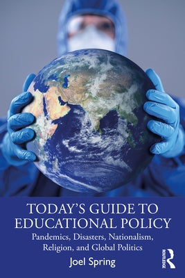 Today's Guide to Educational Policy: Pandemics, Disasters, Nationalism, Religion, and Global Politics by Spring, Joel