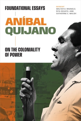 Aníbal Quijano: Foundational Essays on the Coloniality of Power by Quijano, An&#237;bal