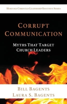 Corrupt Communication: Myths That Target Church Leaders by Bagents, Bill