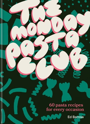 The Monday Pasta Club: 60 Pasta Recipes for Every Occasion by Barrow, Ed