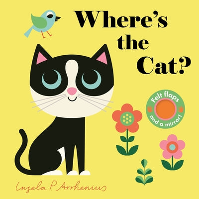Where's the Cat?: (An Interactive, Sensory Lift-The-Flap Book with Felt Flaps and a Mirror for Babies & Toddlers. Friendly Pets Include a Goldfish, a by Arrhenius, Ingela P.
