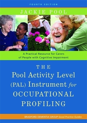 The Pool Activity Level (Pal) Instrument for Occupational Profiling: A Practical Resource for Carers of People with Cognitive Impairment Fourth Editio by Pool, Jackie