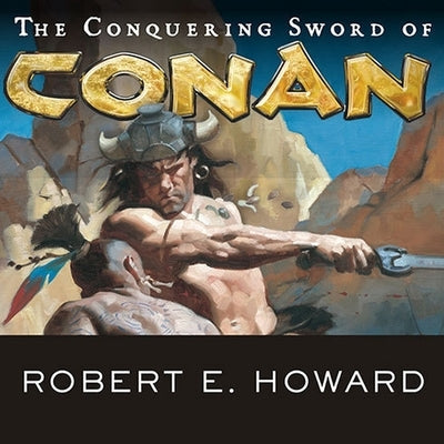 The Conquering Sword of Conan Lib/E by Howard, Robert E.