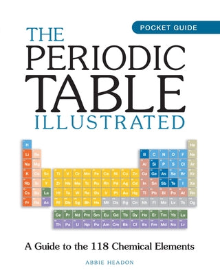 The Periodic Table Illustrated: A Guide to the 118 Chemical Elements by Headon, Abbie