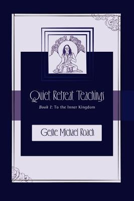 To the Inner Kingdom: Quiet Retreat Teachings Book 1 by Roach, Michael