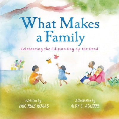 What Makes a Family: Celebrating the Filipino Day of the Dead by Ruiz Roxas, Eric