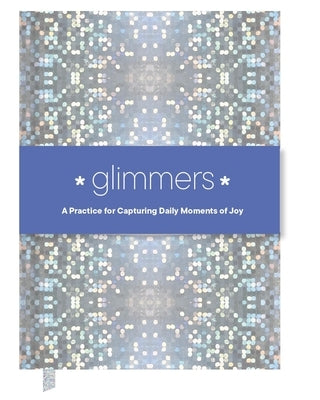 Glimmers: A Practice for Capturing Daily Moments of Joy by Chronicle Books