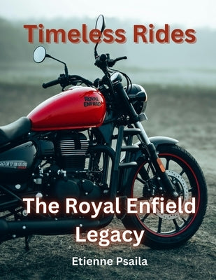 Timeless Rides: The Royal Enfield Legacy by Psaila, Etienne