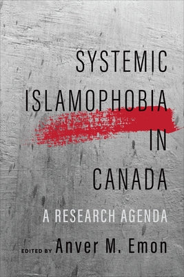 Systemic Islamophobia in Canada: A Research Agenda by Emon, Anver M.