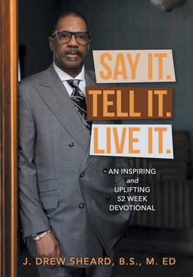 Say It. Tell It. Live It.: An Inspiring and Uplifting 52 Week Devotional by Sheard B. S. M. Ed, J. Drew