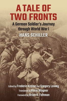 A Tale of Two Fronts: A German Soldier's Journey Through World War I by Schiller, Hans