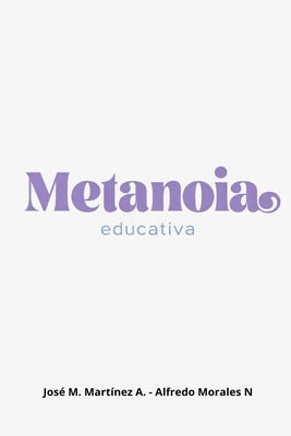Metanoia Educativa: Transformando el pensamiento educativo by MartÃ­nez Altamira, JosÃ© Manuel
