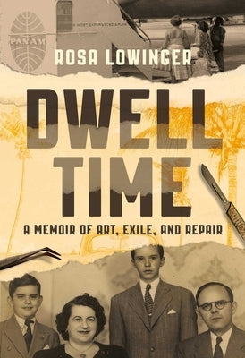 Dwell Time: A Memoir of Art, Exile, and Repair by Lowinger, Rosa