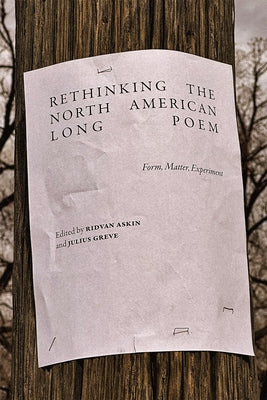 Rethinking the North American Long Poem: Form, Matter, Experiment by Askin, Ridvan