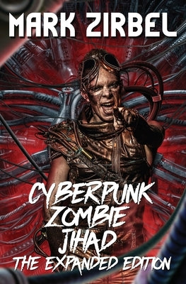 Cyberpunk Zombie Jihad: The Expanded Edition by Zirbel, Mark