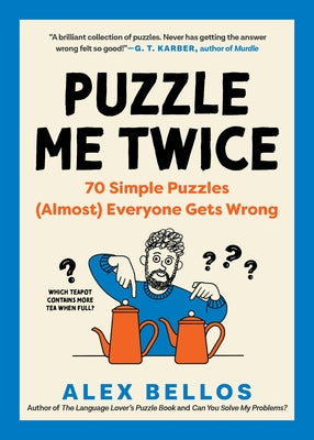 Puzzle Me Twice: 70 Simple Puzzles (Almost) Everyone Gets Wrong by Bellos, Alex