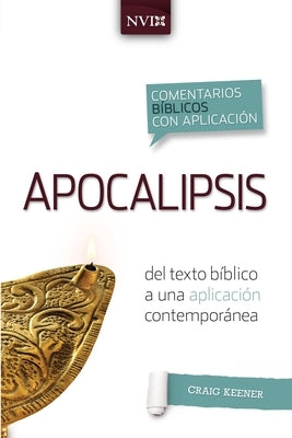 Comentario Bíblico Con Aplicacion NVI Apocalipsis: del Texto Bíblico a Una Aplicación Contemporánea by Keener, Craig S.