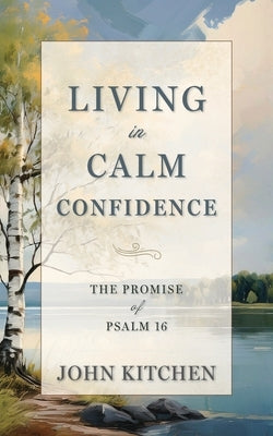 Living in Calm Confidence: The Promise of Psalm 16 by Kitchen, John