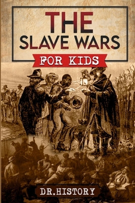 The Slave Wars: A Fascinating Look At The Brave People Who Fought To Overthrow The Tyranny Of Slavery by Dr History