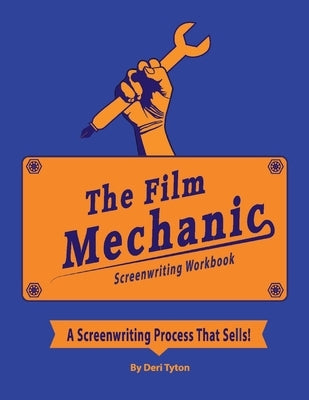 The Film Mechanics Screenwriting Workbook... by Tyton, Deri