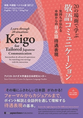 Learn Through 20 Situations: Keigo for Tailored Japanese Communication: Intermediate & Advanced Expressions for Matching Your Message with the Interac by Inter-University Center for Japanese Lan