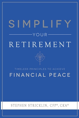 Simplify Your Retirement: Timeless Principles to Achieve Financial Peace by Stricklin, Stephen