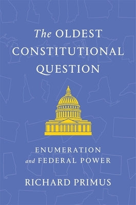 The Oldest Constitutional Question: Enumeration and Federal Power by Primus, Richard