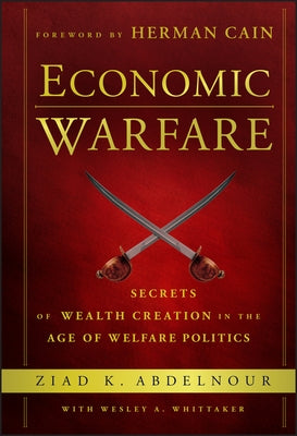 Economic Warfare: Secrets of Wealth Creation in the Age of Welfare Politics by Abdelnour, Ziad K.