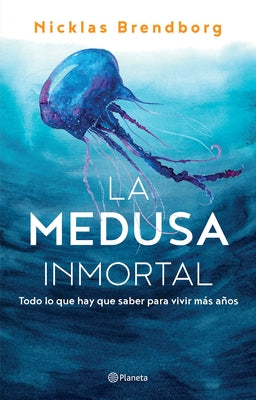 La Medusa Inmortal: Todo Lo Que Hay Que Saber Para Vivir Más Años by Brendborg, Nicklas
