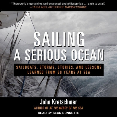 Sailing a Serious Ocean Lib/E: Sailboats, Storms, Stories and Lessons Learned from 30 Years at Sea by Kretschmer, John