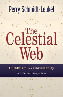 The Celestial Web: Buddhism and Christianity: A Different Comparison by Schmidt-Leukel, Perry