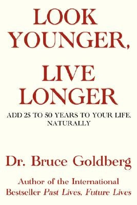 Look Younger, Live Longer: Add 25 to 50 Years to Your Life, Naturally by Goldberg, Bruce