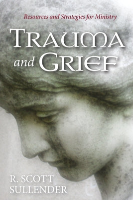 Trauma and Grief: Resources and Strategies for Ministry by Sullender, R. Scott