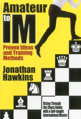 Amateur to IM: Proven Ideas and Training Methods by Hawkins, Jonathan