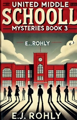 United Middle Schooll Mysteries Book 3 by Rohly, E. J.